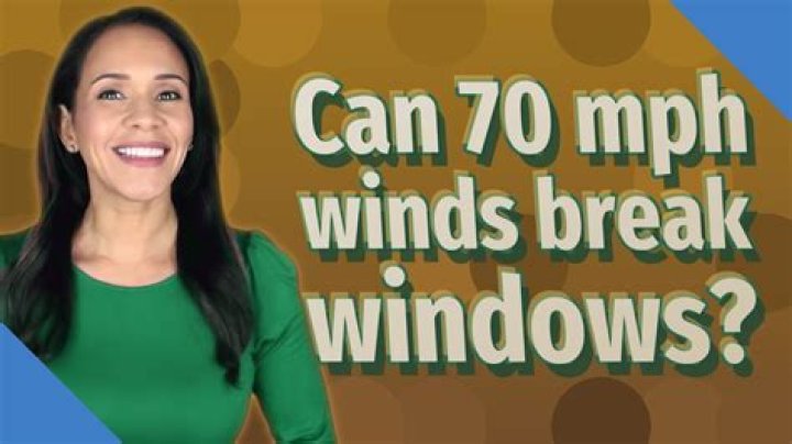 Can 70 mph winds break windows?