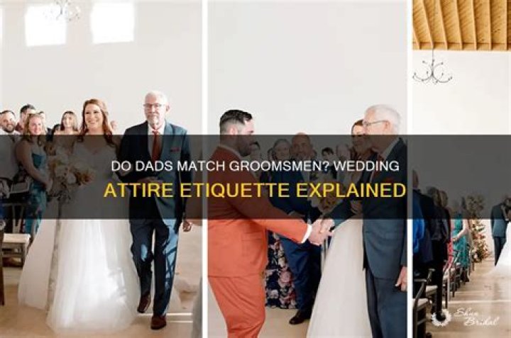 Do dads match groomsmen?