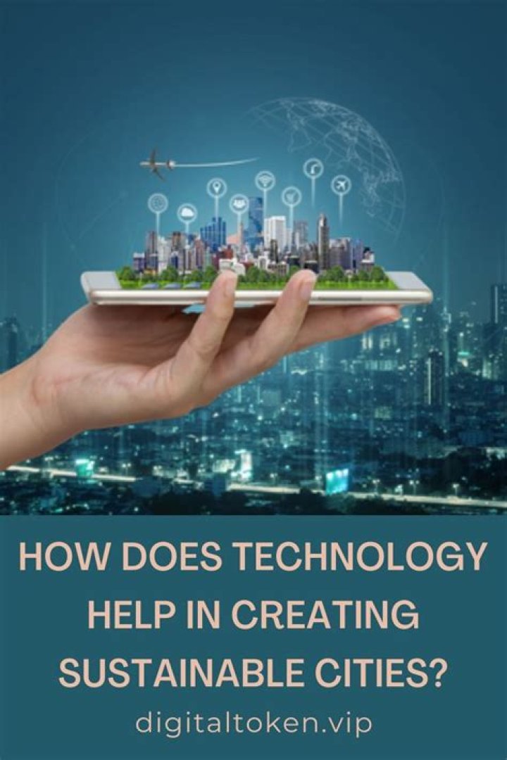 How does technology help in creating sustainable cities?